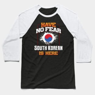 South Korean Flag  Have No Fear The South Korean Is Here - Gift for South Korean From South Korea Baseball T-Shirt